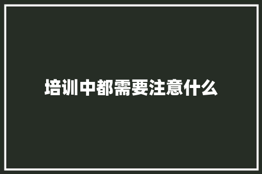 培训中都需要注意什么