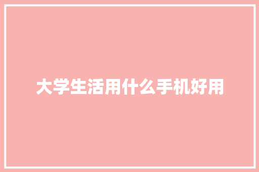 大学生活用什么手机好用