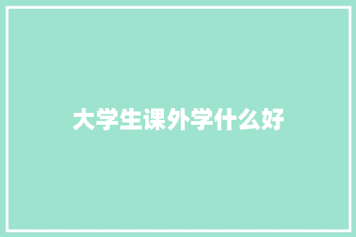 大学生课外学什么好