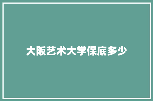 大阪艺术大学保底多少