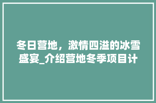 冬日营地，激情四溢的冰雪盛宴_介绍营地冬季项目计划