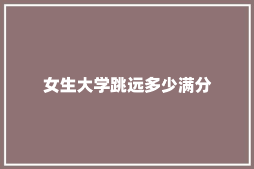 女生大学跳远多少满分