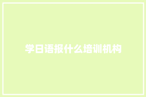 学日语报什么培训机构