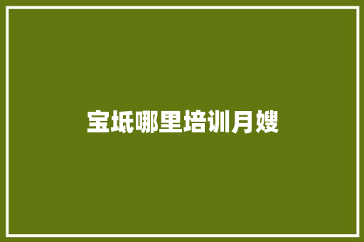 宝坻哪里培训月嫂