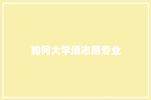 如何大学填志愿专业