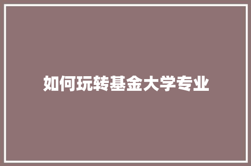 如何玩转基金大学专业