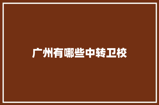 广州有哪些中转卫校