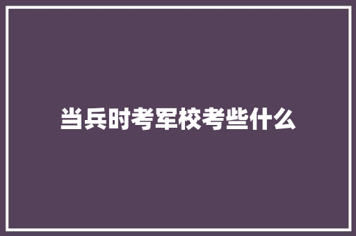 当兵时考军校考些什么