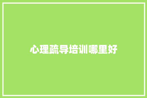 心理疏导培训哪里好