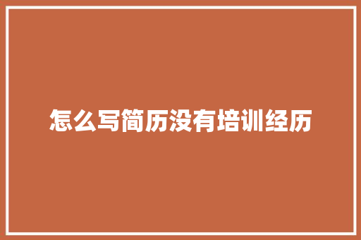 怎么写简历没有培训经历