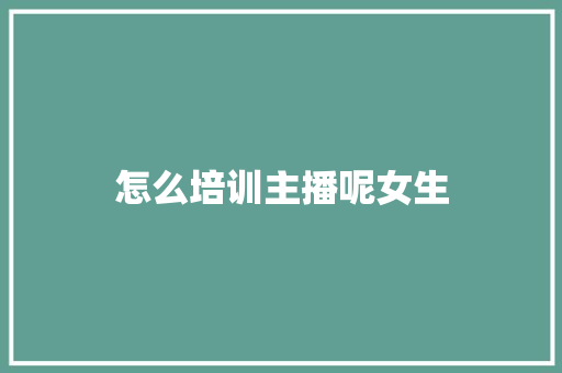 怎么培训主播呢女生