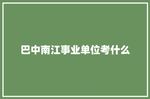 巴中南江事业单位考什么