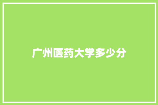 广州医药大学多少分
