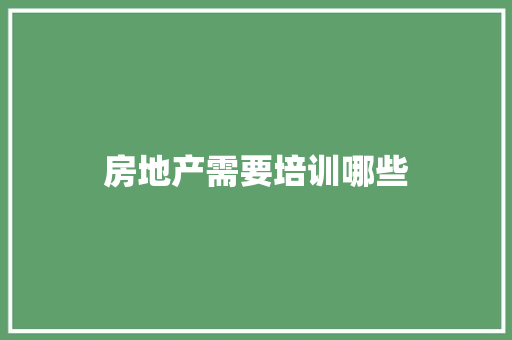 房地产需要培训哪些