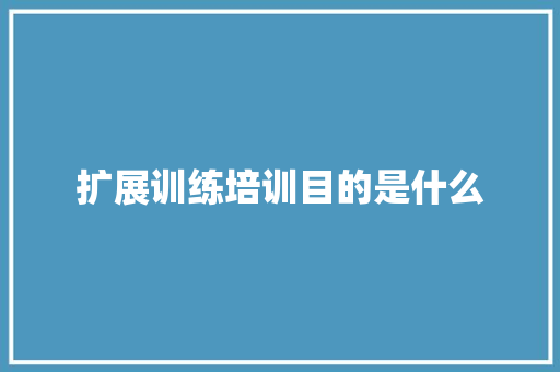 扩展训练培训目的是什么