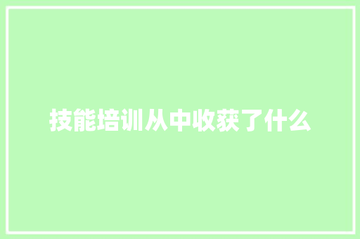 技能培训从中收获了什么