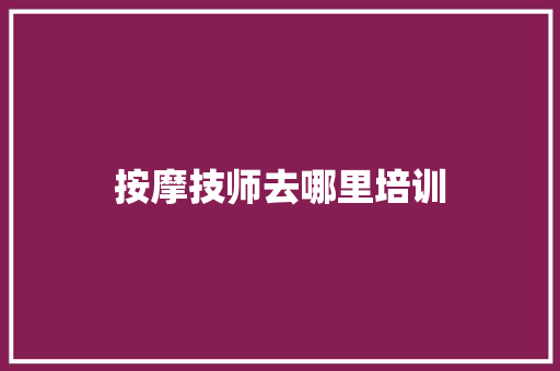 按摩技师去哪里培训