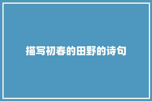 描写初春的田野的诗句