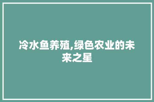 冷水鱼养殖,绿色农业的未来之星