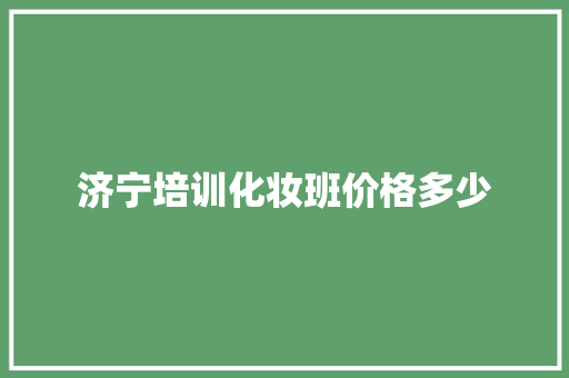 济宁培训化妆班价格多少