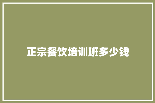 正宗餐饮培训班多少钱