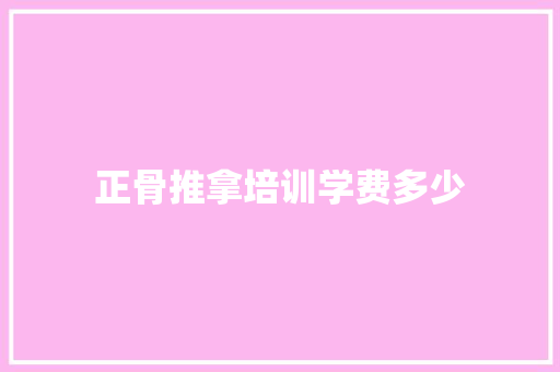 正骨推拿培训学费多少