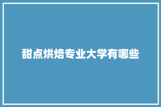 甜点烘焙专业大学有哪些