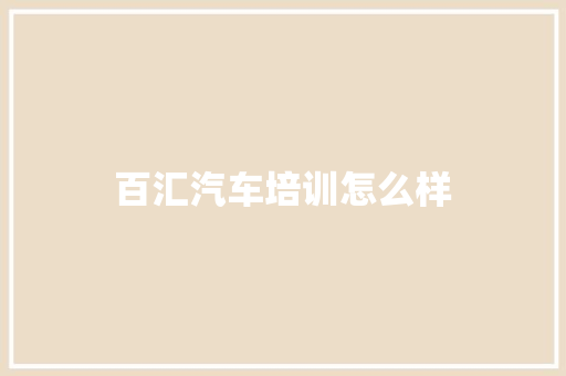 百汇汽车培训怎么样