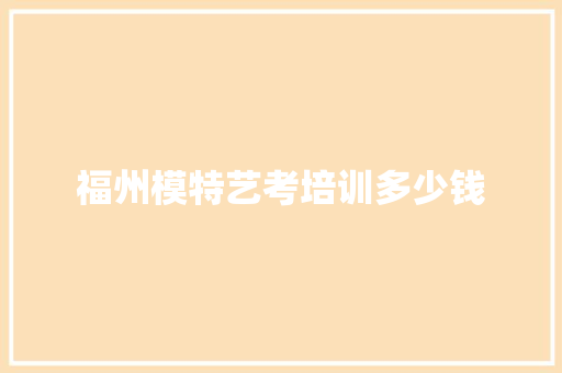福州模特艺考培训多少钱
