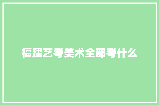 福建艺考美术全部考什么