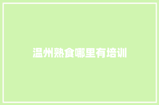 温州熟食哪里有培训