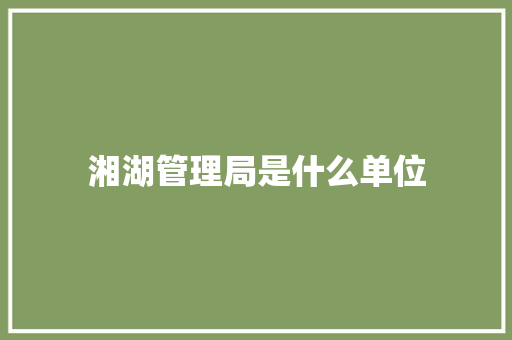 湘湖管理局是什么单位
