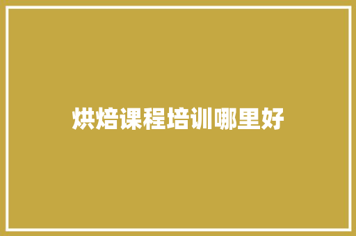 烘焙课程培训哪里好