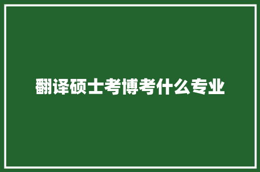 翻译硕士考博考什么专业