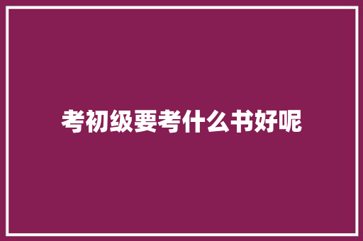 考初级要考什么书好呢