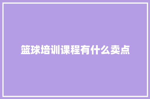 篮球培训课程有什么卖点