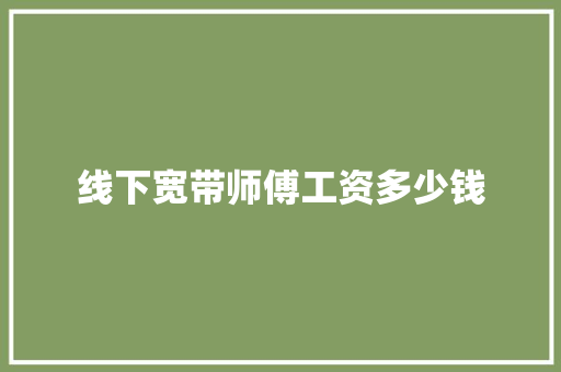 线下宽带师傅工资多少钱