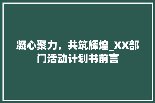 凝心聚力，共筑辉煌_XX部门活动计划书前言