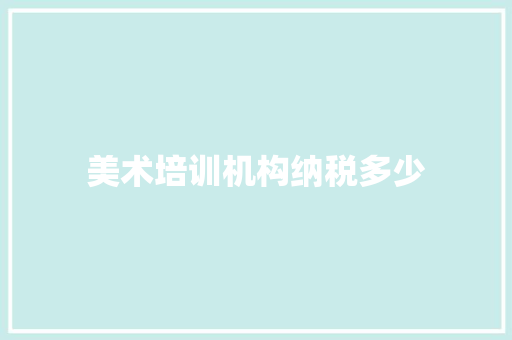 美术培训机构纳税多少