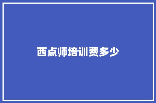 西点师培训费多少