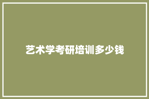 艺术学考研培训多少钱