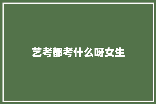 艺考都考什么呀女生