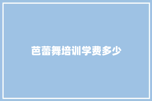 芭蕾舞培训学费多少