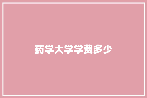 药学大学学费多少