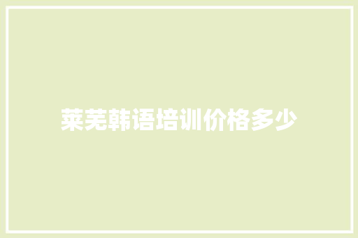 莱芜韩语培训价格多少
