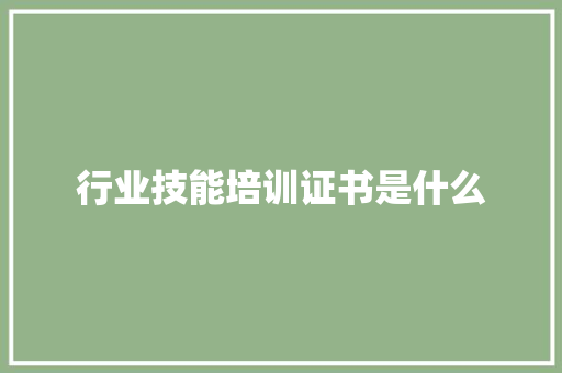 行业技能培训证书是什么