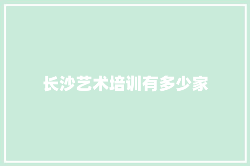 长沙艺术培训有多少家