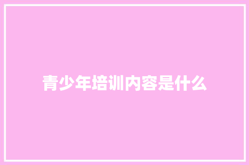 青少年培训内容是什么