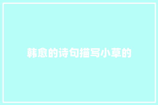 韩愈的诗句描写小草的