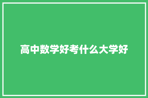 高中数学好考什么大学好